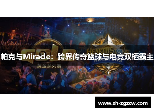 帕克与Miracle：跨界传奇篮球与电竞双栖霸主